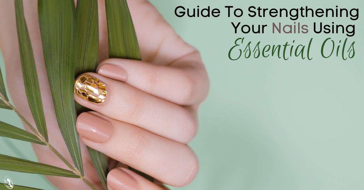 Guide To Strengthening Your Nails Using Essential Oils