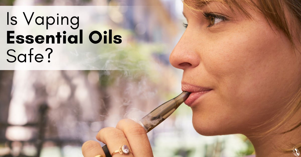 Is Vaping Essential Oils Safe?