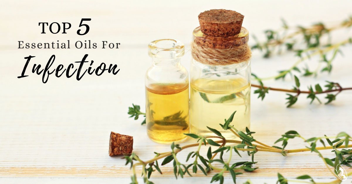 Top 5 Essential Oils For Infection Organic Aromas®