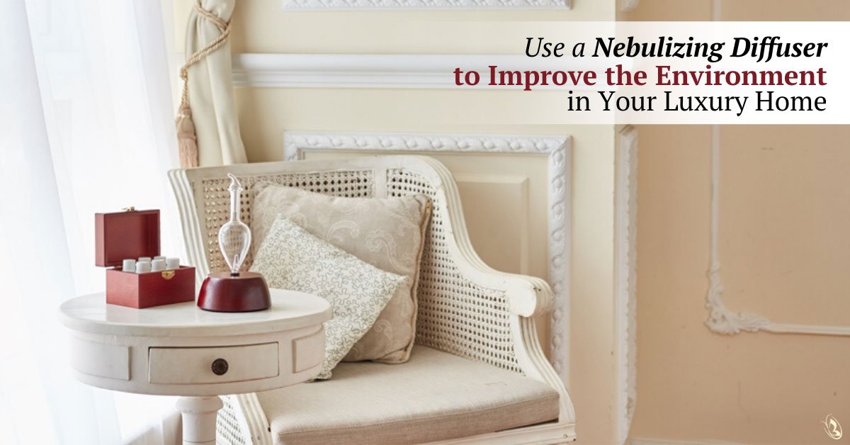 Use a Nebulizing Diffuser to Improve the Environment in Your Luxury Home