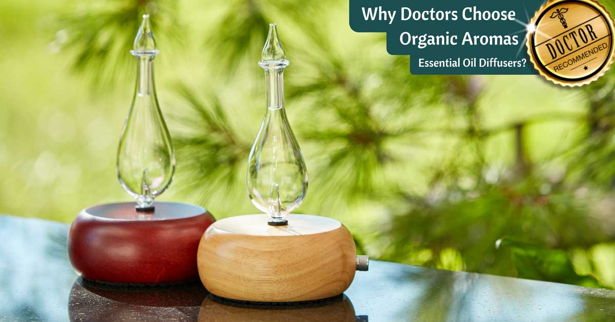 Why Doctors Choose Organic Aromas Essential Oil Diffusers