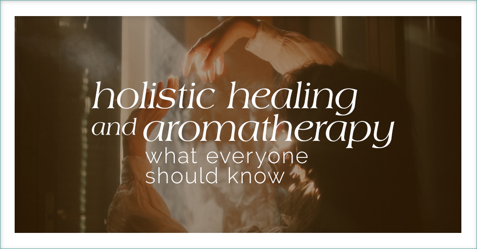 Holistic healing and aromatherapy: Essential knowledge.