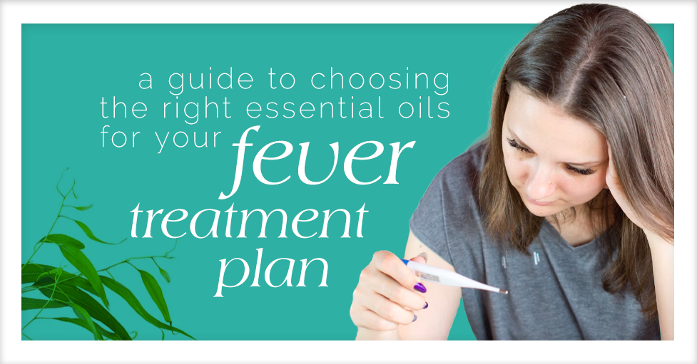 A guide to choosing the right essential oils for purifying fever treatment plan.