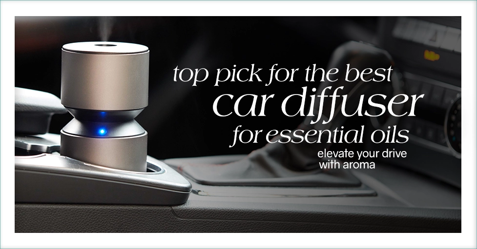 Top Pick for the Best Car Diffuser for Essential Oils Elevate Your Drive with Aroma Featured Image