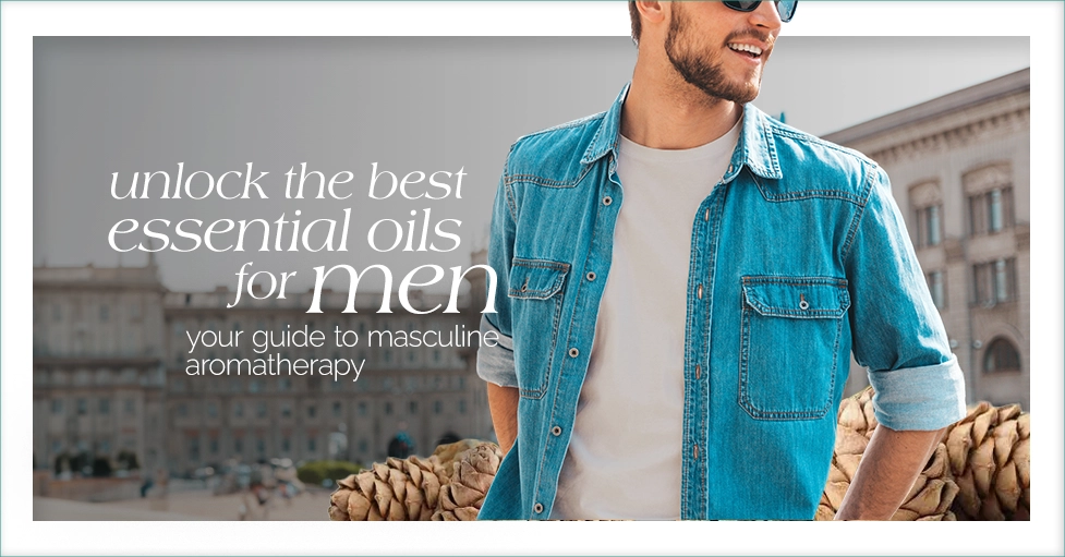 Unlock the Best Essential Oils for Men Your Guide to Masculine Aromatherapy Featured Image