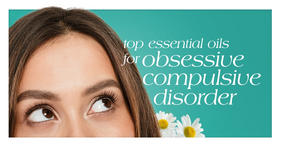 Top Essential Oils for Obsessive Compulsive Disorder Natural Remedies for Better Balance