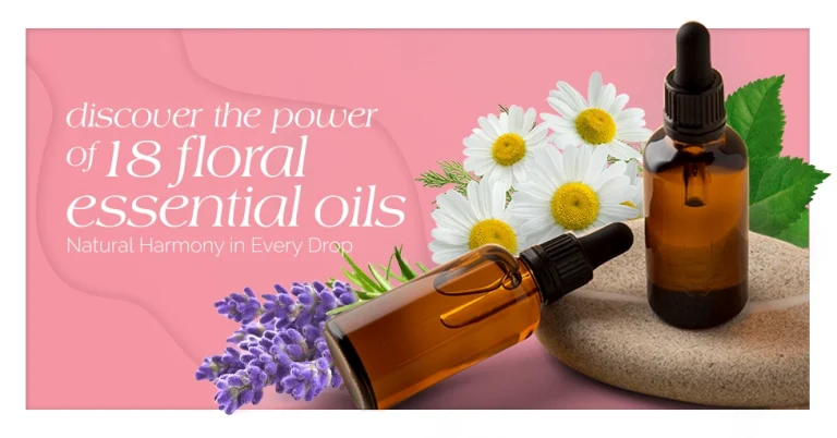 Discover the Power of 18 Floral Essential Oils: Natural Harmony in Every Drop